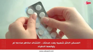 المسكن الأكثر شعبية يهدد صحتك.. اكتشاف مخاطر صادمة لم يتوقعها الأطباء